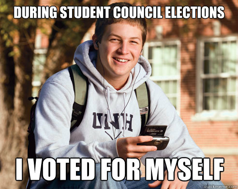 During student council elections i voted for myself  College Freshman