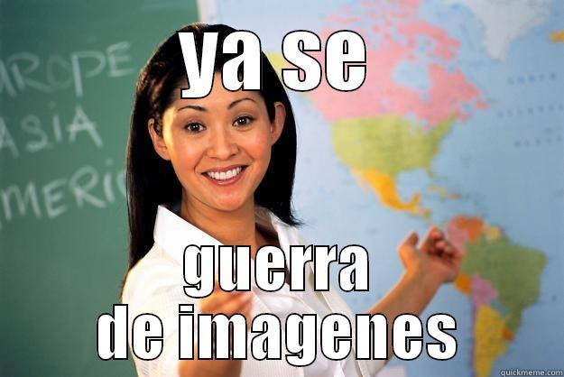 YA SE GUERRA DE IMAGENES Unhelpful High School Teacher