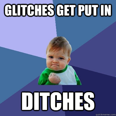 glitches get put in ditches  Success Kid
