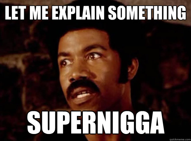 let me explain something supernigga - let me explain something supernigga  First World Pimp Problems