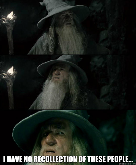  I have no recollection of these people...  Confused Gandalf
