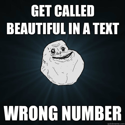 Get called beautiful in a text wrong number  Forever Alone