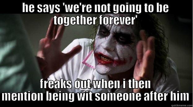 HE SAYS 'WE'RE NOT GOING TO BE TOGETHER FOREVER' FREAKS OUT WHEN I THEN MENTION BEING WIT SOMEONE AFTER HIM Joker Mind Loss