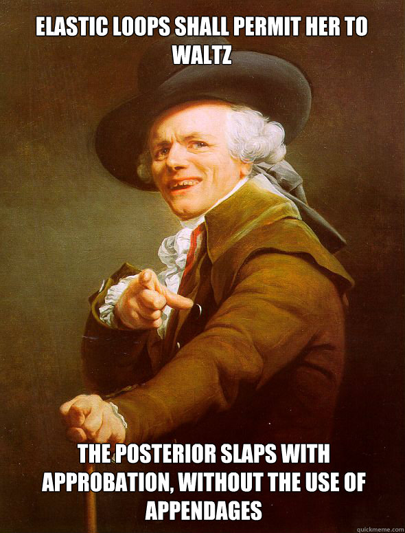 Elastic loops shall permit her to waltz the posterior slaps with approbation, without the use of appendages - Elastic loops shall permit her to waltz the posterior slaps with approbation, without the use of appendages  Joseph Ducreux