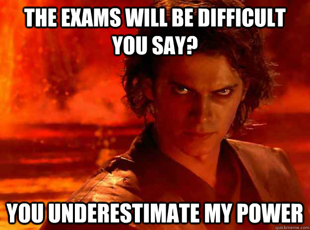 the exams will be difficult you say? You underestimate my power  