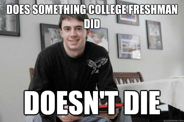 does something college freshman     did Doesn't die  College Senior