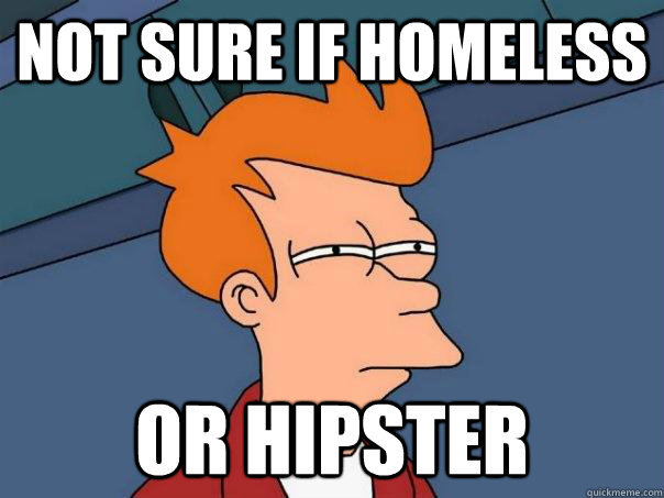 Not sure if homeless  Or hipster  Futurama Fry