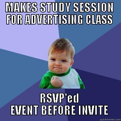 MAKES STUDY SESSION FOR ADVERTISING CLASS RSVP'ED EVENT BEFORE INVITE Success Kid