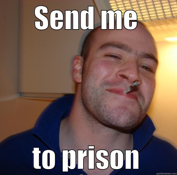 SEND ME TO PRISON Good Guy Greg 