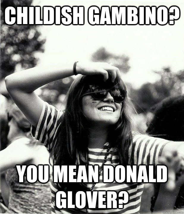 childish gambino? you mean donald glover?  - childish gambino? you mean donald glover?   Georgetown Hipster
