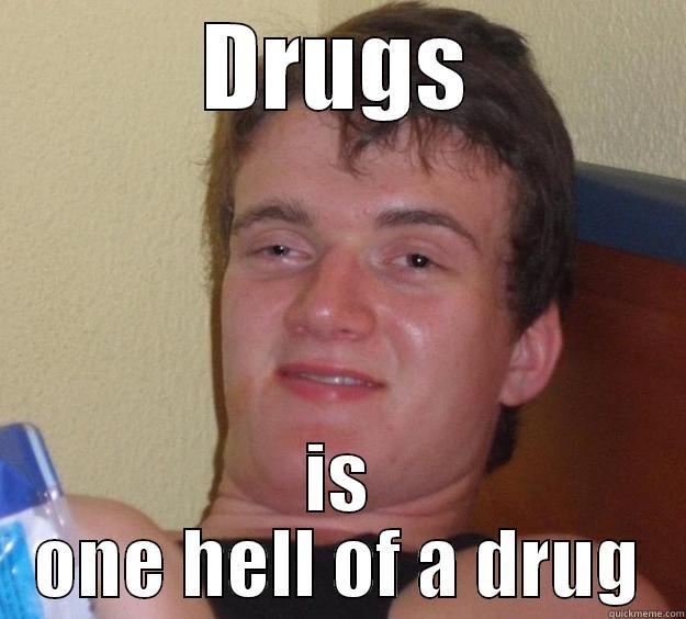 DRUGS IS ONE HELL OF A DRUG 10 Guy