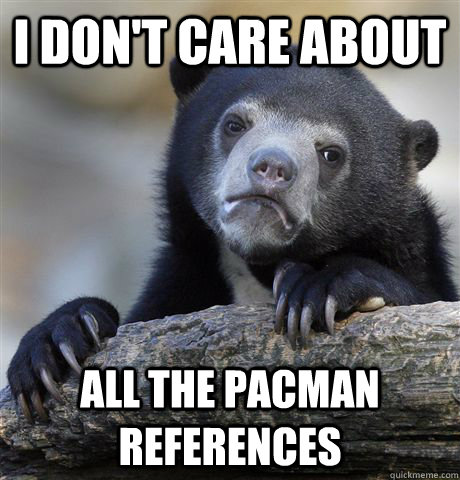 I Don't care about all the pacman references   Confession Bear