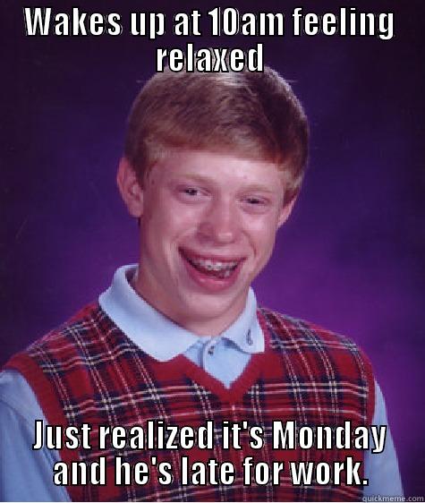 WAKES UP AT 10AM FEELING RELAXED JUST REALIZED IT'S MONDAY AND HE'S LATE FOR WORK. Bad Luck Brian