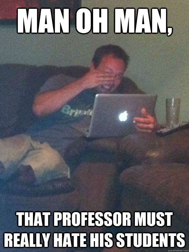 man oh man, that professor must really hate his students  Screenshot Meme Dad