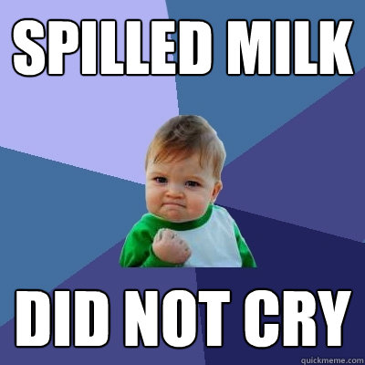 Spilled milk Did not cry - Spilled milk Did not cry  Success Kid