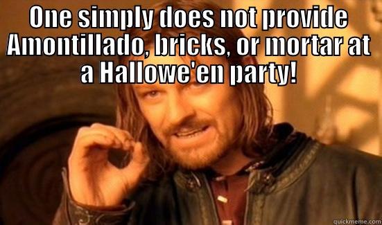 ONE SIMPLY DOES NOT PROVIDE AMONTILLADO, BRICKS, OR MORTAR AT A HALLOWE'EN PARTY!  Boromir