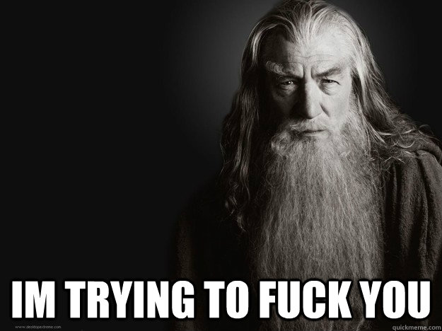  Im trying to fuck you -  Im trying to fuck you  Gandalf Sex
