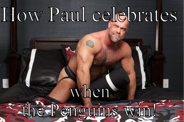 HOW PAUL CELEBRATES  WHEN THE PENGUINS WIN! Gorilla Man