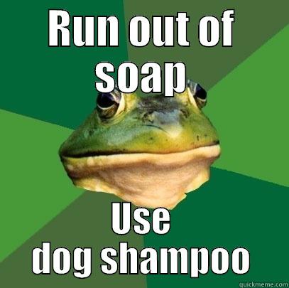 RUN OUT OF SOAP USE DOG SHAMPOO Foul Bachelor Frog