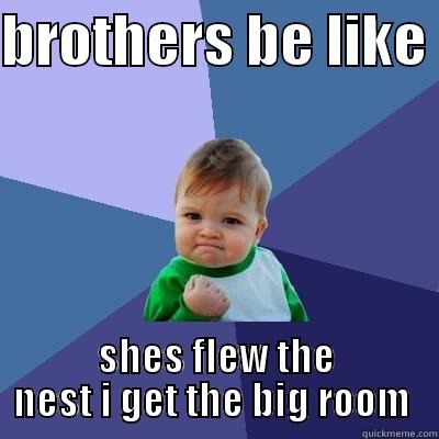 BROTHERS BE LIKE  SHES FLEW THE NEST I GET THE BIG ROOM  Success Kid