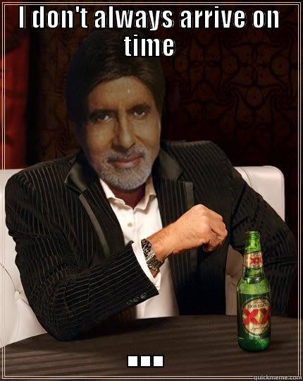 I DON'T ALWAYS ARRIVE ON TIME ... Misc