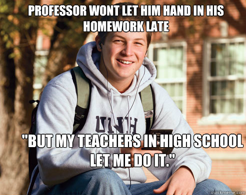 Professor wont let him hand in his homework late 