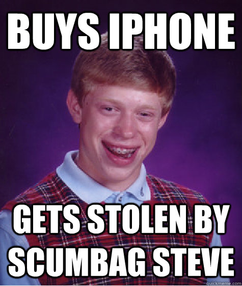 buys iphone gets stolen by scumbag steve - buys iphone gets stolen by scumbag steve  Bad Luck Brian