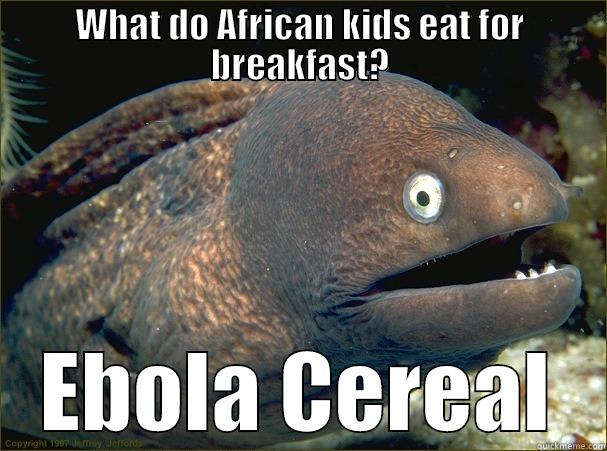 Butthurt Inbound - WHAT DO AFRICAN KIDS EAT FOR BREAKFAST? EBOLA CEREAL Bad Joke Eel