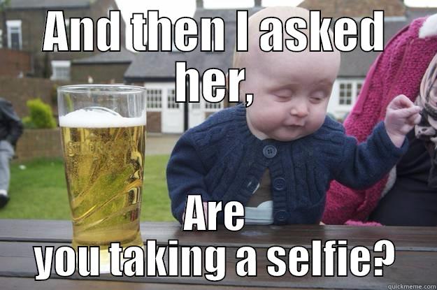 Asher's Vacation Stories - AND THEN I ASKED HER, ARE YOU TAKING A SELFIE? drunk baby