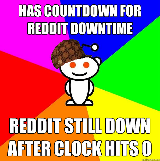 Has countdown for reddit downtime Reddit still down after clock hits 0  Scumbag Redditor
