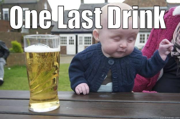 ONE LAST DRINK  drunk baby