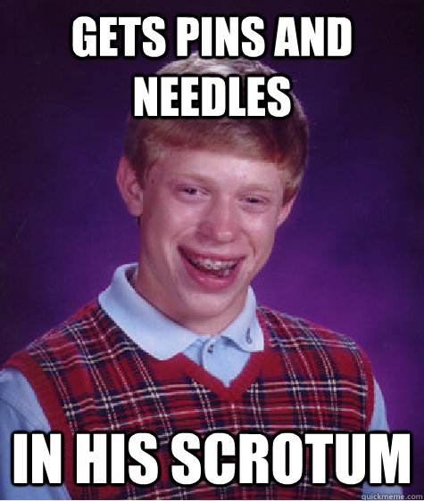 Gets pins and needles in his scrotum   Bad Luck Brian