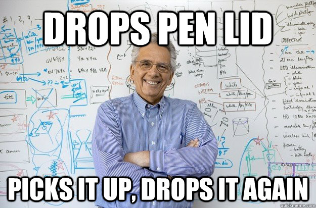 drops pen lid picks it up, drops it again - drops pen lid picks it up, drops it again  Engineering Professor