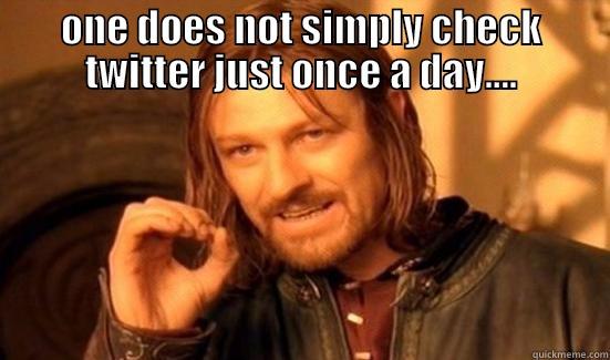 Twitter life - ONE DOES NOT SIMPLY CHECK TWITTER JUST ONCE A DAY....  Boromir