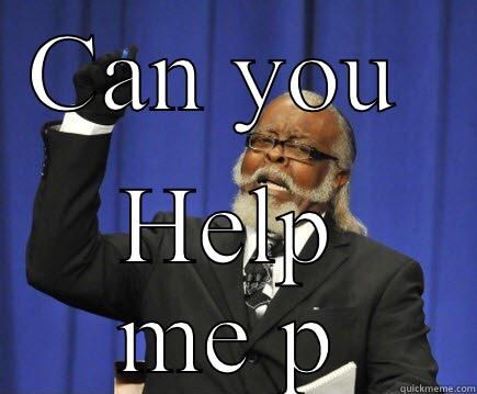 CAN YOU  HELP ME PLEASE  Too Damn High