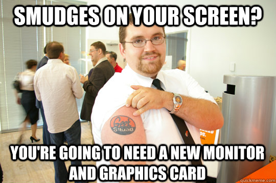 Smudges on your screen? You're going to need a new monitor and graphics card   GeekSquad Gus