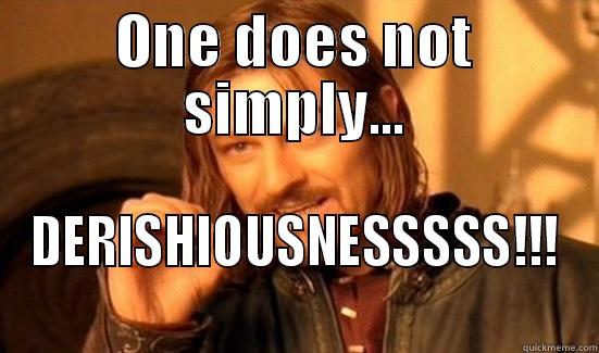 one does not simply..DERISHIOUSNESS - ONE DOES NOT SIMPLY... DERISHIOUSNESSSSS!!! Boromir
