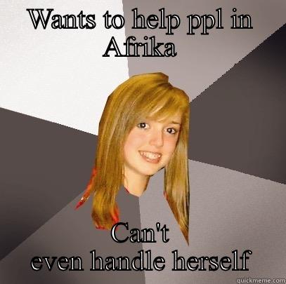 WANTS TO HELP PPL IN AFRIKA CAN'T EVEN HANDLE HERSELF Musically Oblivious 8th Grader