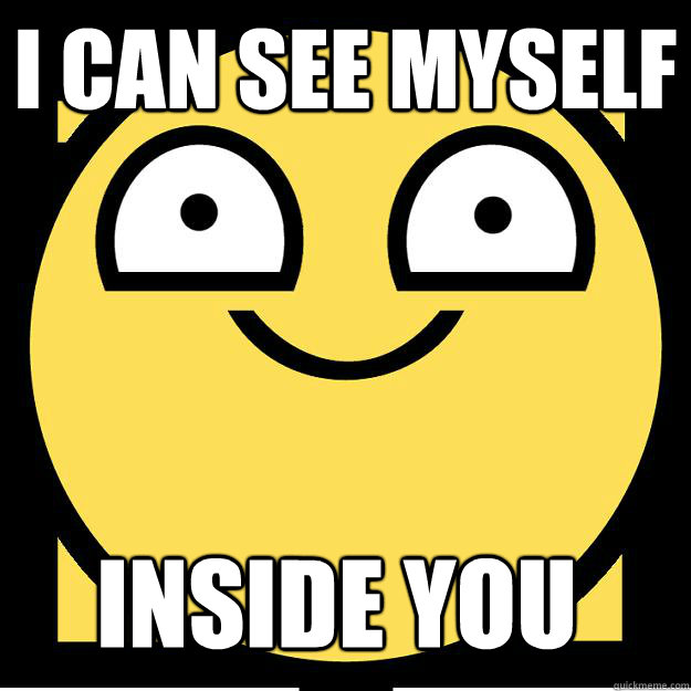 i can see myself inside you - i can see myself inside you  Meme