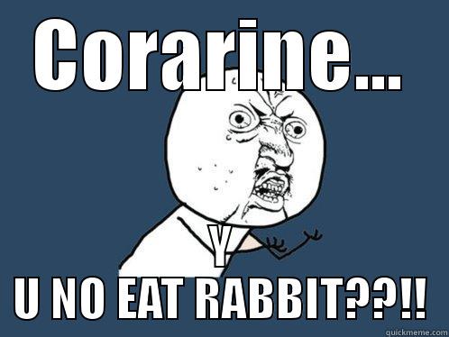 CORARINE... Y U NO EAT RABBIT??!! Y U No