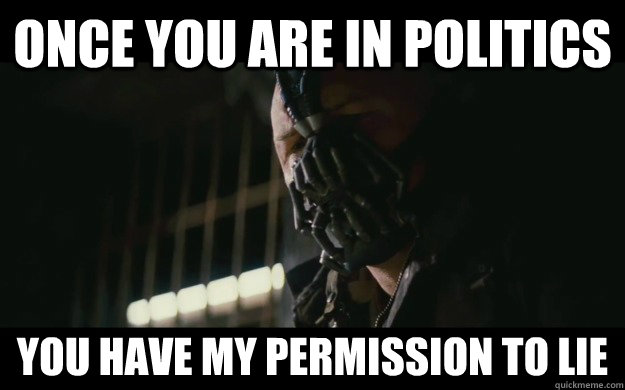 once you are in politics you have my permission to lie  Badass Bane