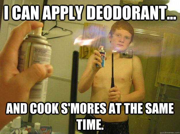 I can apply deodorant...  And cook S'mores at the same time.   