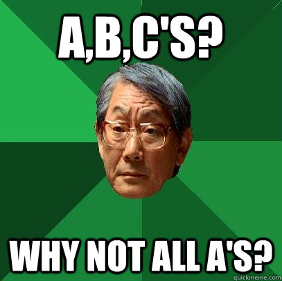 A,B,c's? Why not all a's?  High Expectations Asian Father