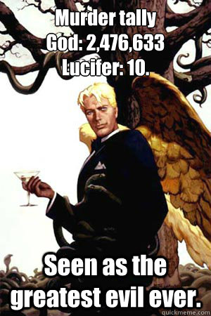 Murder tally
God: 2,476,633
Lucifer: 10. Seen as the greatest evil ever.  Good Guy Lucifer