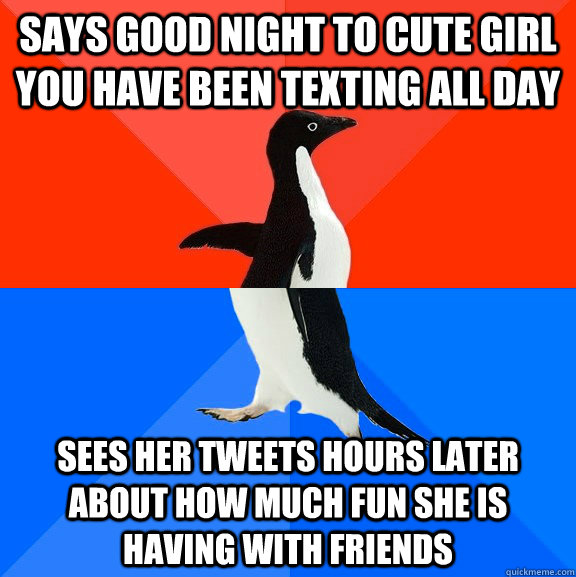 says good night to cute girl you have been texting all day sees her tweets hours later about how much fun she is having with friends  Socially Awesome Awkward Penguin