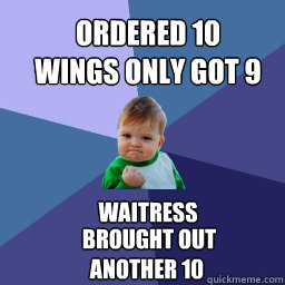 ordered 10 wings only got 9 waitress  brought out another 10  Sucess Kid