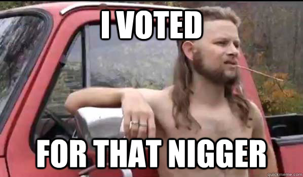 I voted for that nigger - I voted for that nigger  Misc