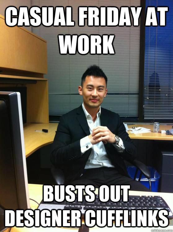 Casual friday at work Busts out designer cufflinks  