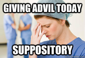 Giving advil today suppository  