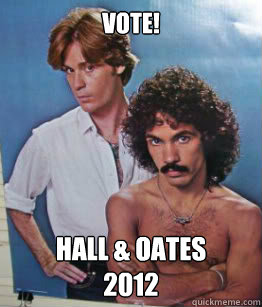 VOTE!
 Hall & Oates
2012 - VOTE!
 Hall & Oates
2012  Hall and oates